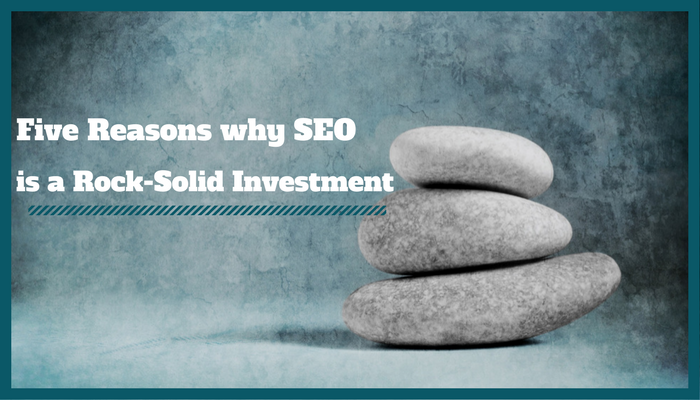 Five Reasons Why SEO is a Rock-Solid Investment