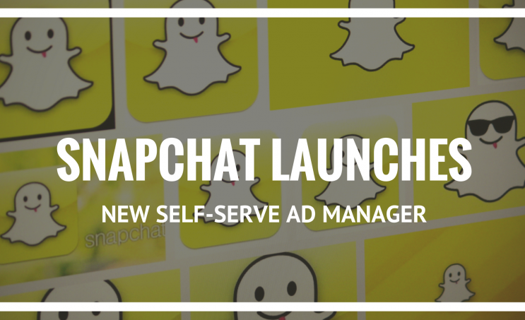 Snapchat Launches New Self-Serve Ad Manager
