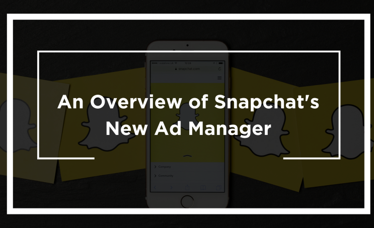 An Overview of Snapchat's New Ad Manager