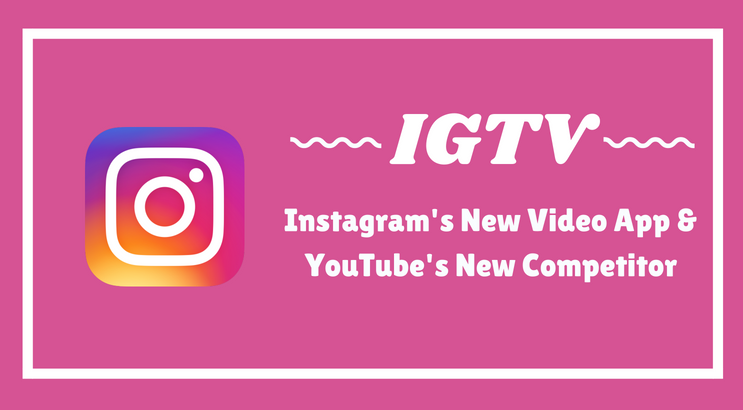 IGTV Instagram’s New Video App & YouTube’s New Competitor